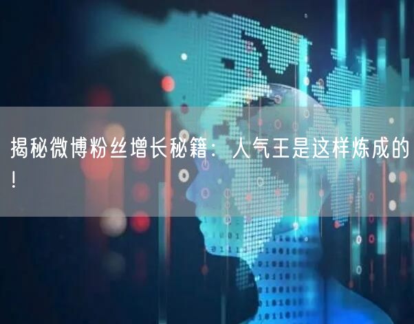 揭秘微博粉丝增长秘籍：人气王是这样炼成的！