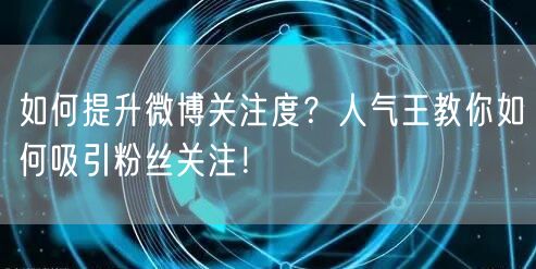 如何提升微博关注度？人气王教你如何吸引粉丝关注！