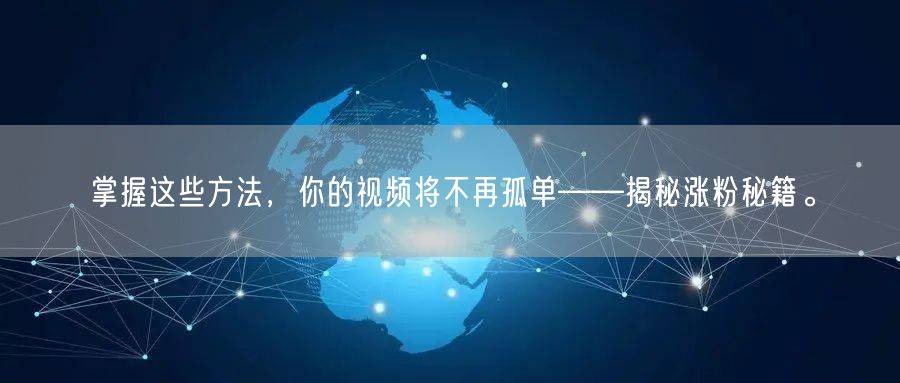 掌握这些方法，你的视频将不再孤单——揭秘涨粉秘籍。