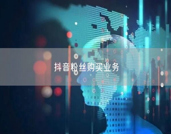 抖音粉丝购买业务