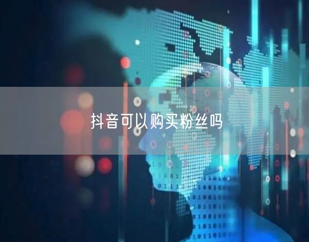 抖音可以购买粉丝吗