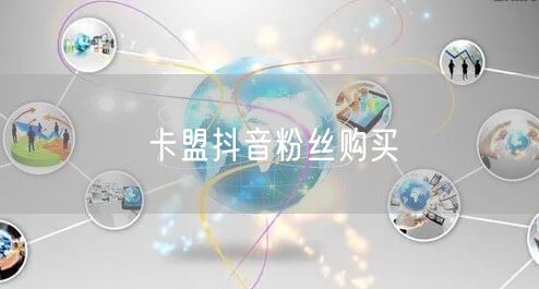 卡盟抖音粉丝购买