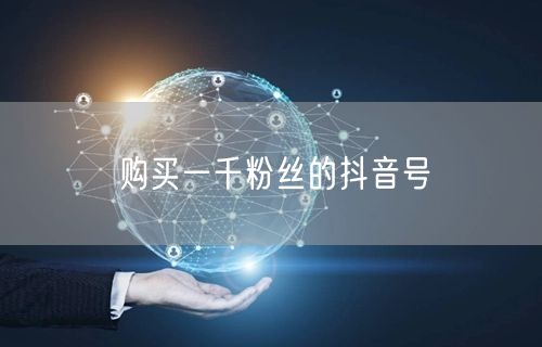 购买一千粉丝的抖音号