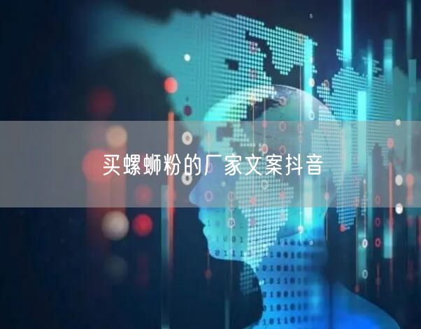 买螺蛳粉的厂家文案抖音