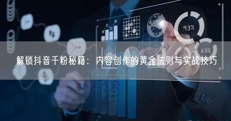 解锁抖音千粉秘籍：内容创作的黄金法则与实战技巧