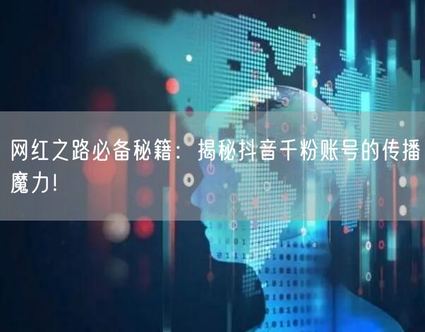 网红之路必备秘籍：揭秘抖音千粉账号的传播魔力！