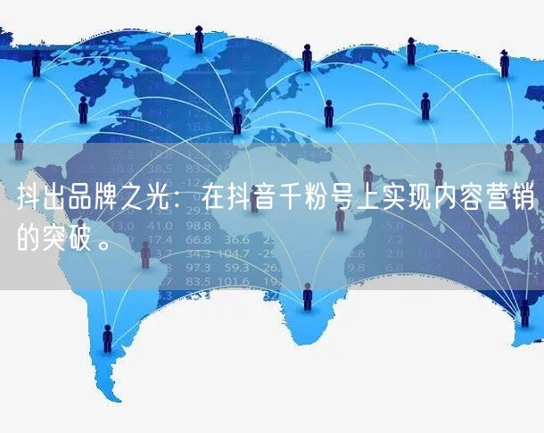 抖出品牌之光：在抖音千粉号上实现内容营销的突破。