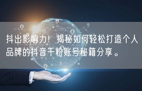 抖出影响力！揭秘如何轻松打造个人品牌的抖音千粉账号秘籍分享。
