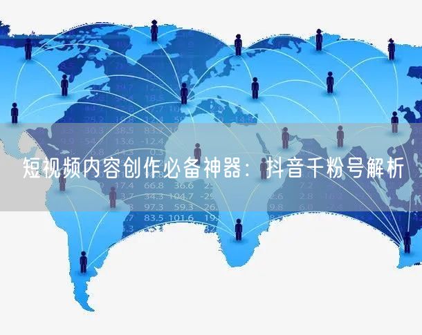 短视频内容创作必备神器：抖音千粉号解析
