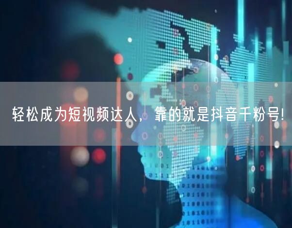 轻松成为短视频达人，靠的就是抖音千粉号!
