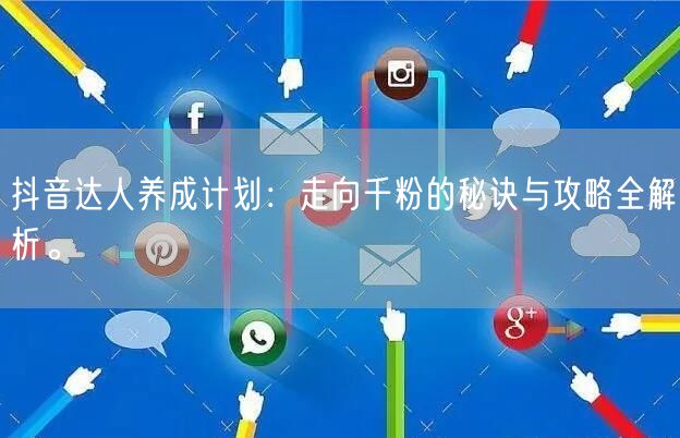 抖音达人养成计划：走向千粉的秘诀与攻略全解析。