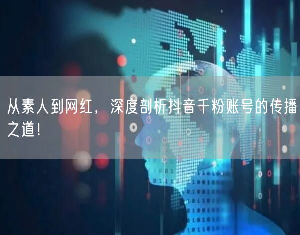 从素人到网红，深度剖析抖音千粉账号的传播之道！