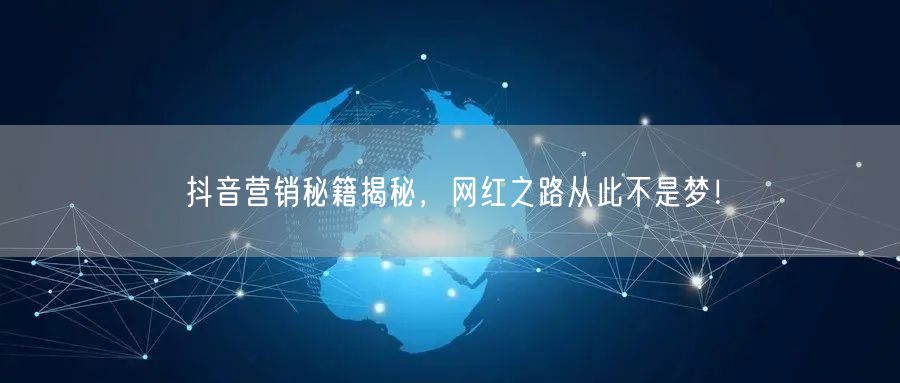 抖音营销秘籍揭秘，网红之路从此不是梦！