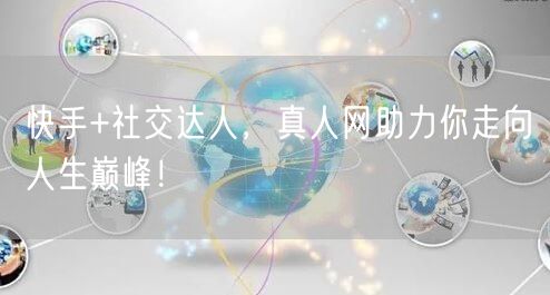 快手+社交达人，真人网助力你走向人生巅峰！