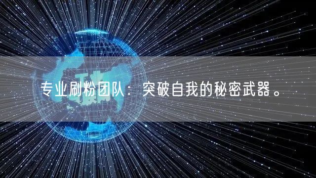 专业刷粉团队：突破自我的秘密武器。