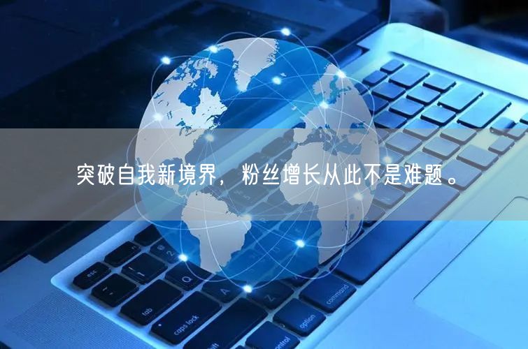 突破自我新境界，粉丝增长从此不是难题。