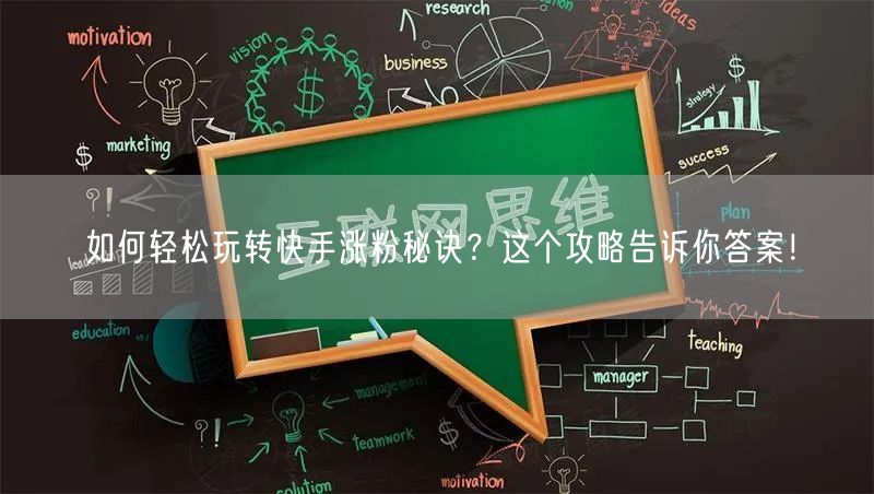 如何轻松玩转快手涨粉秘诀？这个攻略告诉你答案！