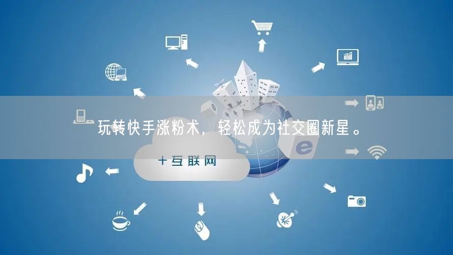 玩转快手涨粉术，轻松成为社交圈新星。
