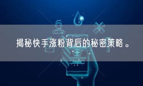 揭秘快手涨粉背后的秘密策略。