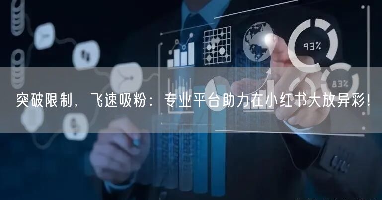 突破限制，飞速吸粉：专业平台助力在小红书大放异彩！