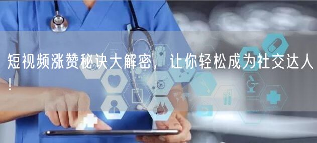 短视频涨赞秘诀大解密，让你轻松成为社交达人！