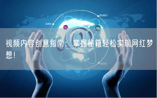 视频内容创意指南：掌握秘籍轻松实现网红梦想！