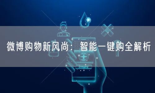 微博购物新风尚：智能一键购全解析