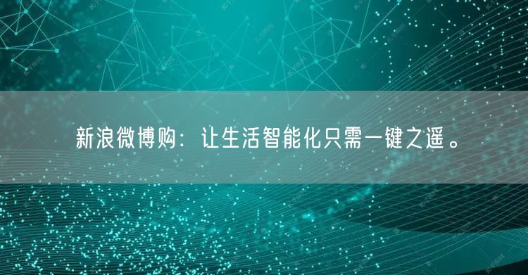 新浪微博购：让生活智能化只需一键之遥。