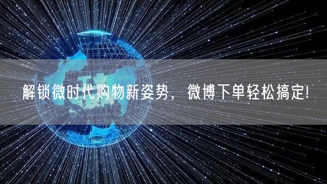 解锁微时代购物新姿势，微博下单轻松搞定!