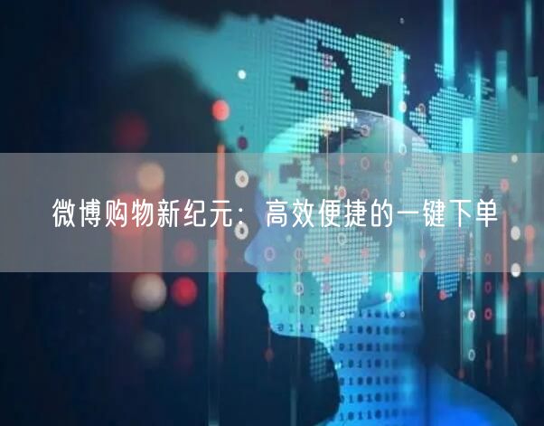 微博购物新纪元：高效便捷的一键下单