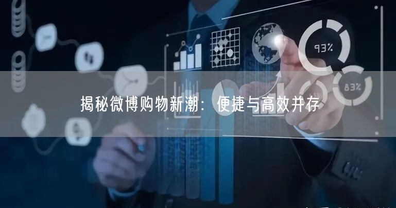 揭秘微博购物新潮：便捷与高效并存