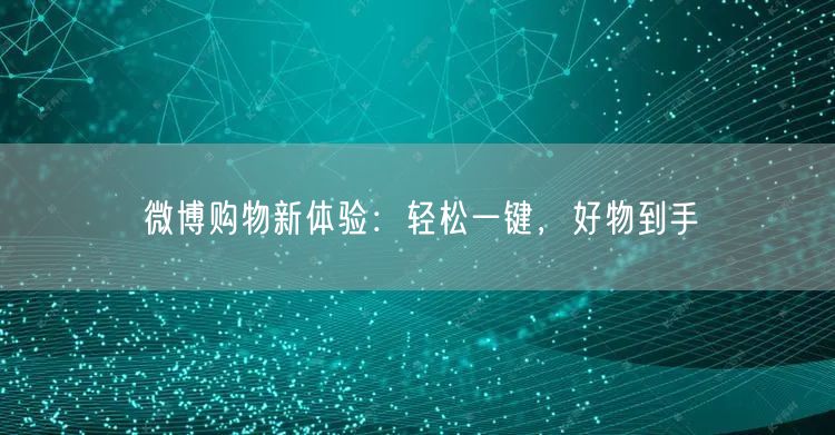 微博购物新体验：轻松一键，好物到手