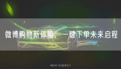 微博购物新体验，一键下单未来启程