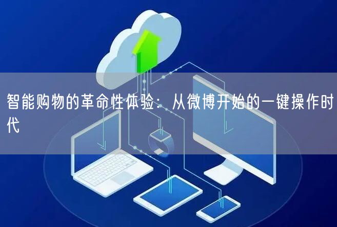 智能购物的革命性体验：从微博开始的一键操作时代