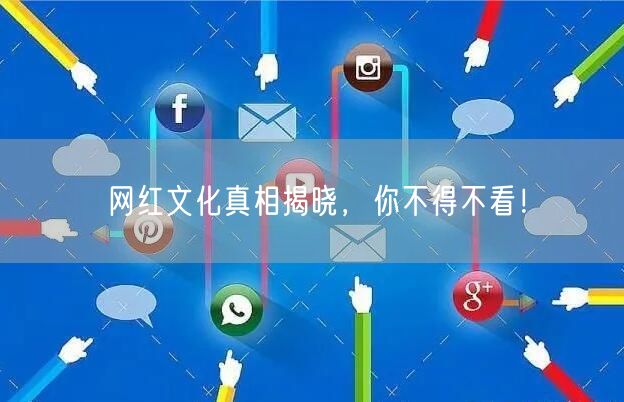 网红文化真相揭晓，你不得不看！