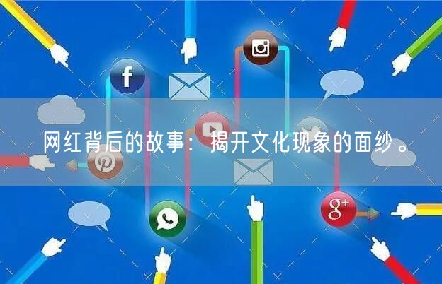 网红背后的故事：揭开文化现象的面纱。