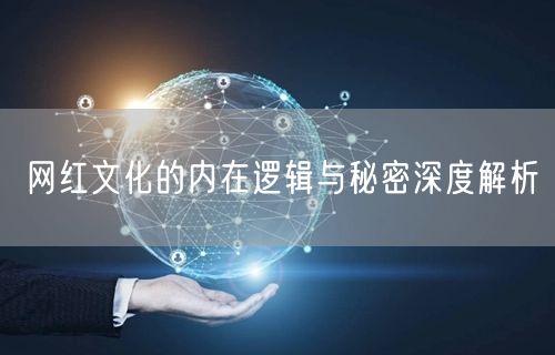 网红文化的内在逻辑与秘密深度解析