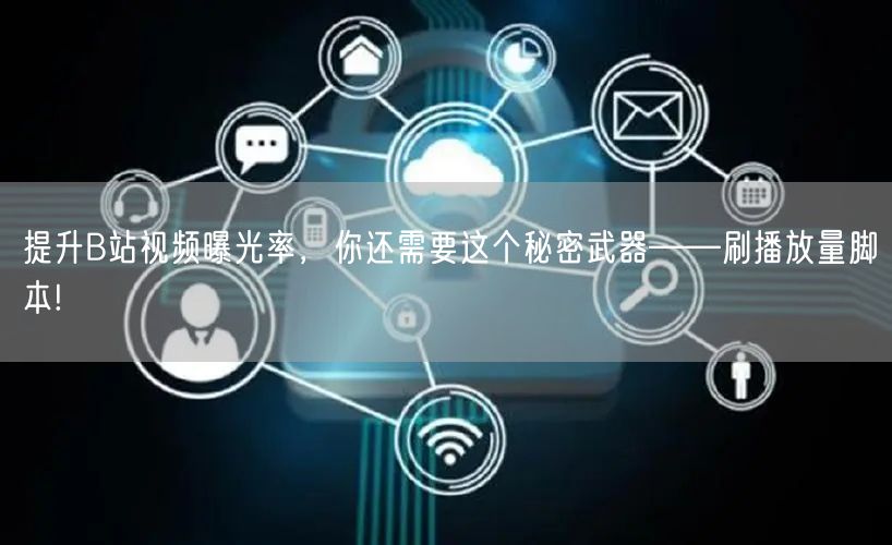 提升B站视频曝光率，你还需要这个秘密武器——刷播放量脚本!