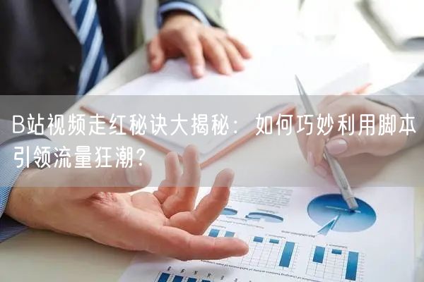 B站视频走红秘诀大揭秘：如何巧妙利用脚本引领流量狂潮？