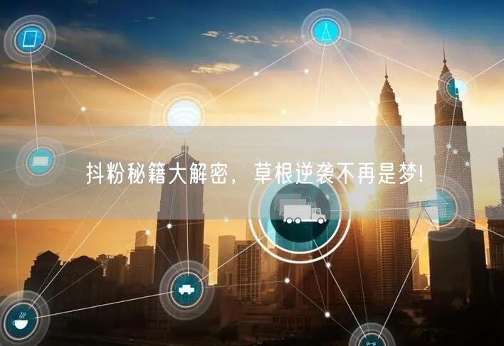 抖粉秘籍大解密，草根逆袭不再是梦!