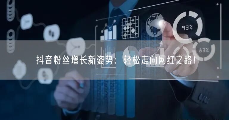 抖音粉丝增长新姿势：轻松走向网红之路！