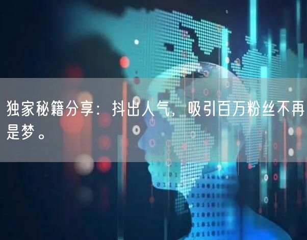 独家秘籍分享：抖出人气，吸引百万粉丝不再是梦。
