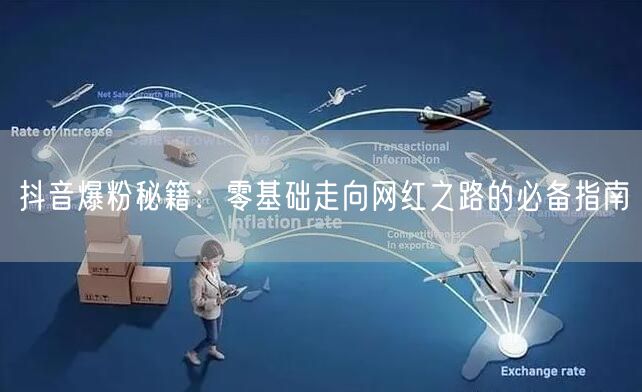 抖音爆粉秘籍：零基础走向网红之路的必备指南