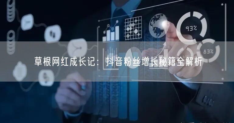 草根网红成长记：抖音粉丝增长秘籍全解析