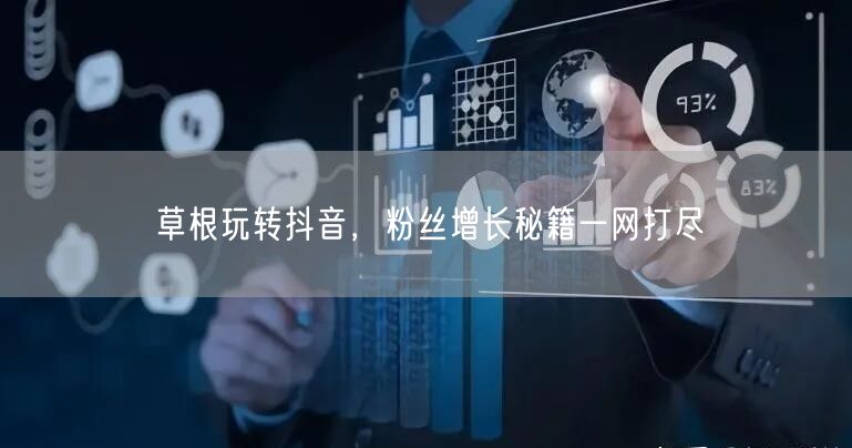 草根玩转抖音，粉丝增长秘籍一网打尽