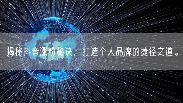揭秘抖音涨粉秘诀，打造个人品牌的捷径之道。