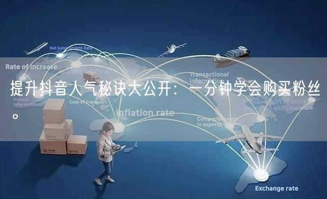 提升抖音人气秘诀大公开：一分钟学会购买粉丝。