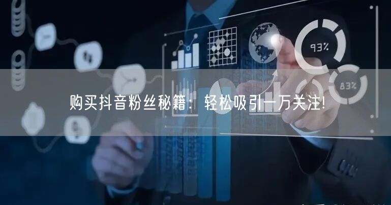 购买抖音粉丝秘籍：轻松吸引一万关注!