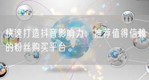 快速打造抖音影响力：推荐值得信赖的粉丝购买平台。