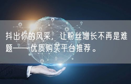 抖出你的风采，让粉丝增长不再是难题——优质购买平台推荐。